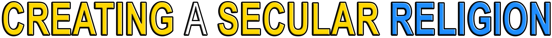 CREATING A SECULAR RELIGION